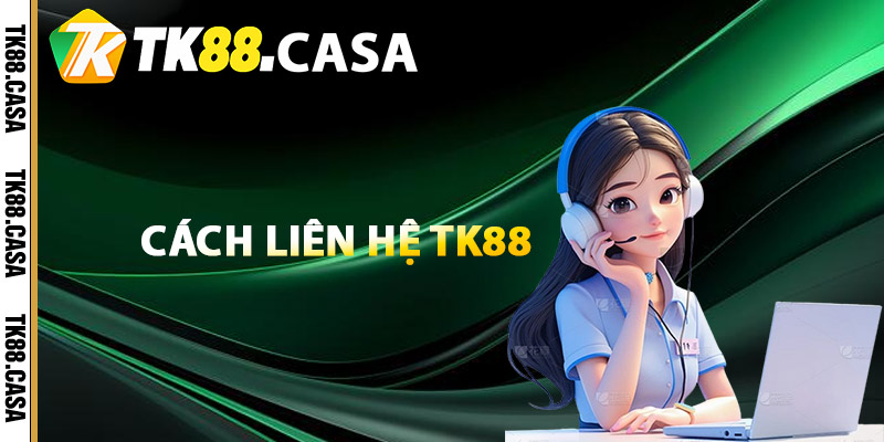 Liên Hệ TK88 - Hỗ Trợ Thành Viên Mọi Thời Điểm 2 Cách liên hệ TK88