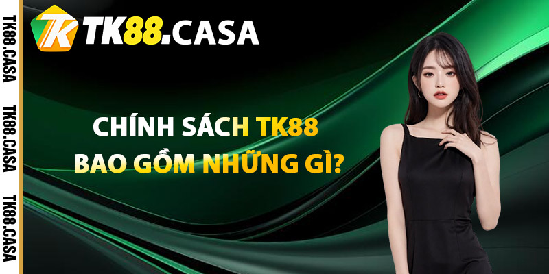 Chính sách TK88 bao gồm những gì?