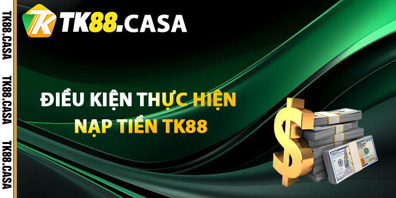Điều kiện thực hiện nạp tiền TK88 cơ bản nhất