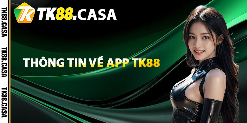 Tải App TK88 - Trải Nghiệm Tiện Lợi Chuyên Mục Game Giải Trí 2 Sơ lược thông tin về app TK88